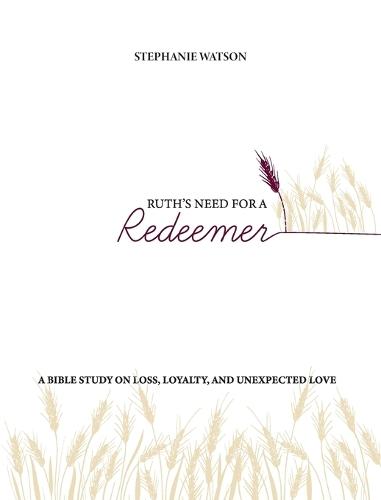 Ruth's Need for a Redeemer: A Bible Study on Loss, Loyalty, and Unexpected Love  by Stephanie Watson at Abbey's Bookshop, 