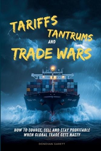 Tariffs, Tantrums and Trade Wars: How to Source, Sell and Stay Profitable When Global Trade Gets Nasty  by Donovan Garett at Abbey's Bookshop, 