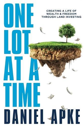 One Lot at a Time: Creating a Life of Wealth & Freedom Through Land Investing  by Daniel Apke at Abbey's Bookshop, 