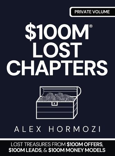 $100m Lost Chapters: Lost Treasures from $100M Offers, $100M Leads, and $100M Money Models  by Alex Hormozi at Abbey's Bookshop, 