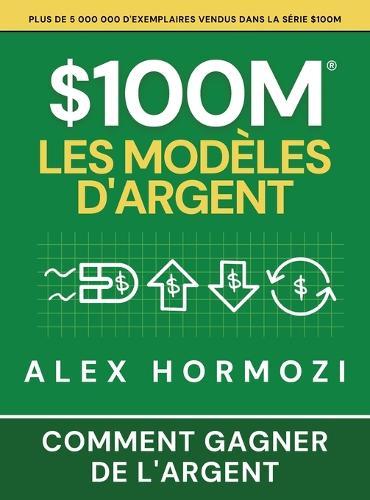 $100M Les Modèles d'Argent: Comment gagner de l'argent  by Alexander Hormozi at Abbey's Bookshop, 