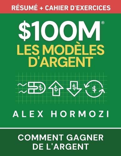$100M Les Modèles d'Argent Résumé + cahier d'exercices: Comment gagner de l'argent  by Alexander Hormozi at Abbey's Bookshop, 