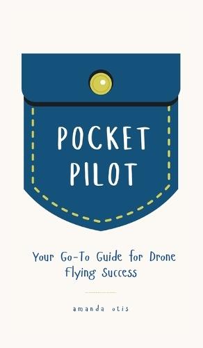 Pocket Pilot: Your Go To Guide for Drone Flying Success
