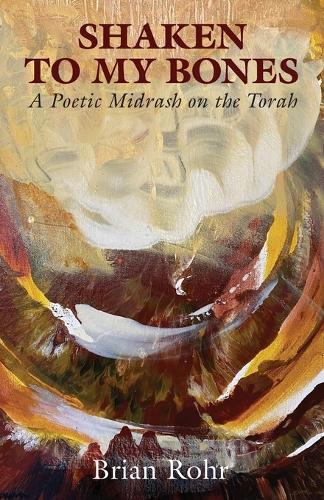 Shaken to My Bones: A Poetic Midrash on the Torah  by Brian Rohr at Abbey's Bookshop, 