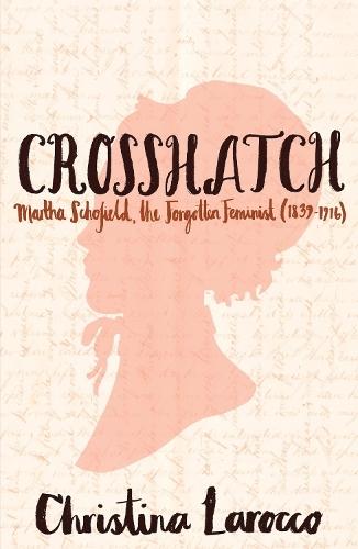 Crosshatch: Martha Schofield, the Forgotten Feminist (18391916)  by Christina Larocco at Abbey's Bookshop, 