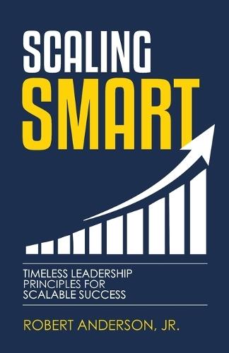 Scaling Smart: Timeless Leadership Principles For Scalable Success  by Robert Anderson at Abbey's Bookshop, 