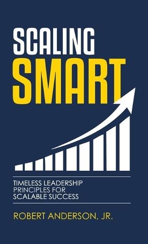 Scaling Smart: Timeless Leadership Principles For Scalable Success
