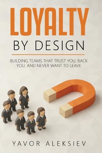 Loyalty By Design: Building Teams That Trust You, Back You, and Never Want to Leave  by Yavor Aleksiev at Abbey's Bookshop, 