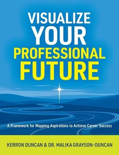 Visualize Your Professional Future: A Framework for Mapping Aspirations to Achieve Career Success  by Kerron Duncan at Abbey's Bookshop, 
