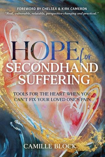 Hope For Secondhand Suffering: Tools For The Heart When You Can't Fix Your Loved One's Pain  by Camille Block at Abbey's Bookshop, 