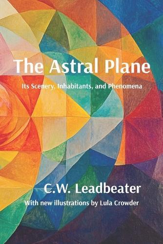 The Astral Plane: Illustrated, annotated, and with a new introduction  by C W Leadbeater at Abbey's Bookshop, 