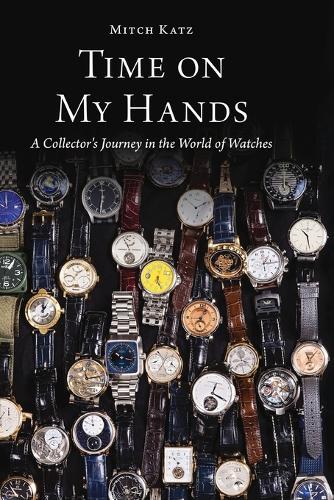 Time on My Hands: A Collector's Journey in the World of Watches  by Mitch Katz at Abbey's Bookshop, 