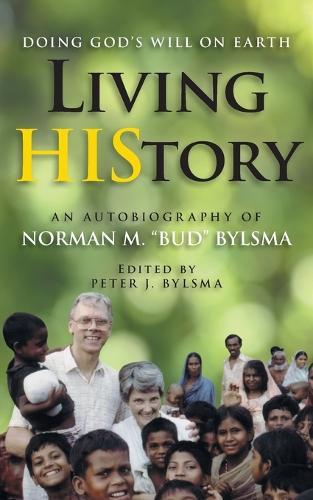 Living HIStory: Doing God's Will on Earth  by Norman M Bylsma at Abbey's Bookshop, 