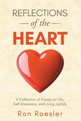Reflections of the Heart: A Collection of Essays on Life, Self-Discovery, and Living Joyfully  by Ron Roesler at Abbey's Bookshop, 