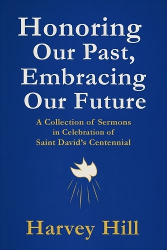 Honoring Our Past, Embracing Our Future: A Collection of Sermons in Celebration of Saint David's Centennial  by Harvey Hill at Abbey's Bookshop, 