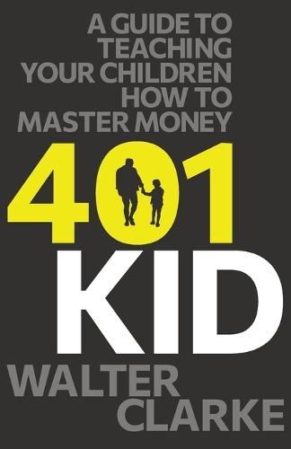 401Kid: A Guide to Teaching You and Your Children How to Master Money  by Walter Clarke at Abbey's Bookshop, 