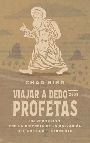 Viajar a dedo con los profetas: Un recorrido por la historia de la salvacin del Antiguo Testamento  by Chad Bird at Abbey's Bookshop, 