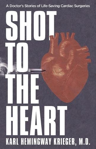 Shot to the Heart: A Doctor's Stories of Life-Saving Cardiac Surgeries  by Karl Hemingway Krieger at Abbey's Bookshop, 