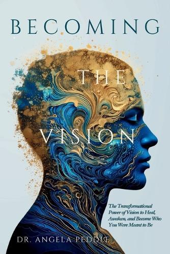 Becoming the Vision: The Transformational Power of Vision to Heal, Awaken, and Become Who You Were Meant to Be  by Dr Angela Peddle at Abbey's Bookshop, 