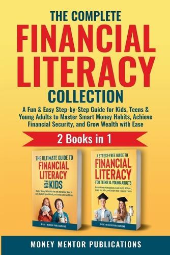 The Complete Financial Literacy Collection 2 Books in 1: 2 Books in 1: A Fun & Easy Step-by-Step Guide for Kids, Teens & Young Adults to Master Smart Money Habits, Achieve Financial Security, and Grow Wealth with Ease  by Money Mentor Publications at Abbey's Bookshop, 