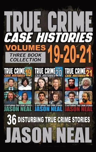 True Crime Case Histories - (Books 19, 20, & 21): 36 Disturbing Stories True Crime Stories  by Jason Neal at Abbey's Bookshop, 