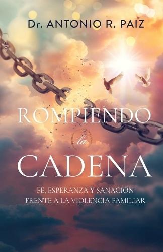 Rompiendo la Cadena: Fe, Esperanz y Sanacion Frente a la Violencia Familiar  by Antonio R Paiz at Abbey's Bookshop, 