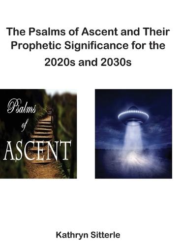 The Psalms of Ascent and Their Prophetic Significance for the 2020s and 2030s  by Kathryn Sitterle at Abbey's Bookshop, 