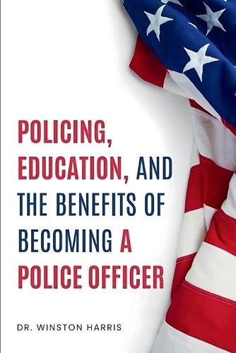 Policing, Education, and the Benefits of Becoming a Police Officer  by Dr Winston Harris at Abbey's Bookshop, 