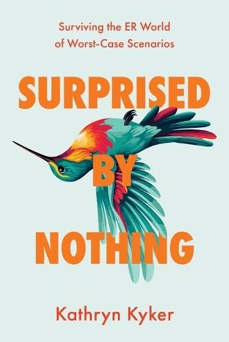 Surprised by Nothing: Surviving the ER World of Worst-Case Scenarios  by Kathryn Kyker at Abbey's Bookshop, 