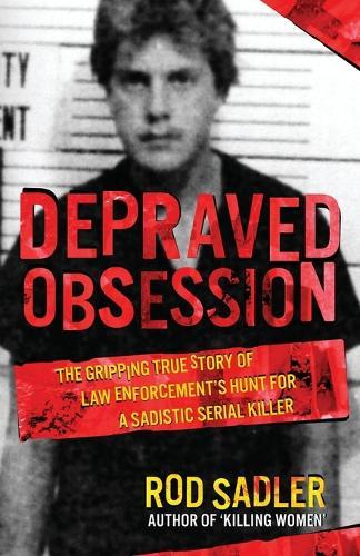 Depraved Obsession: The Gripping True Story Of Law Enforcement's Hunt For A Sadistic Serial Killer  by Rod Sadler at Abbey's Bookshop, 