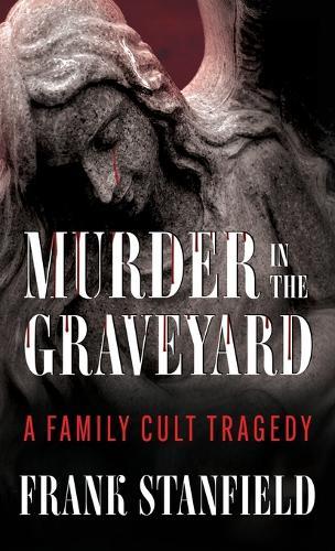Murder In The Graveyard: A Family Cult Tragedy  by Frank Stanfield at Abbey's Bookshop, 