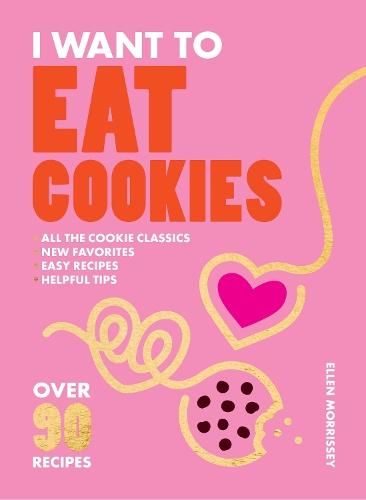 I Want to Eat Cookies: Over 90 Recipes to Keep Your Cookie Jar Stocked Year-Round  by Ellen Morrissey at Abbey's Bookshop, 