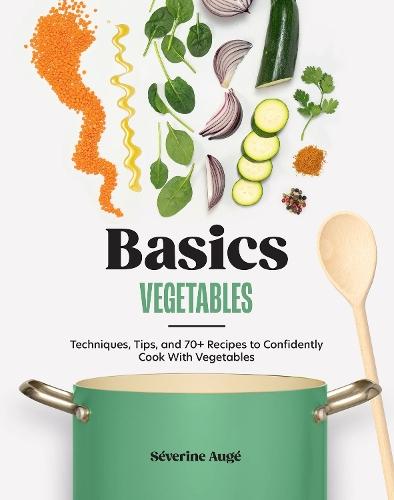 Basics: Vegetables: Techniques, Tips, and 70+ Recipes to Confidently Cook with Vegetables  by Séverine Augé at Abbey's Bookshop, 