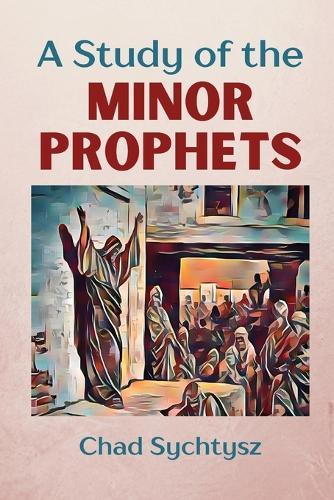 A Study of the Minor Prophets  by Chad Sychtysz at Abbey's Bookshop, 