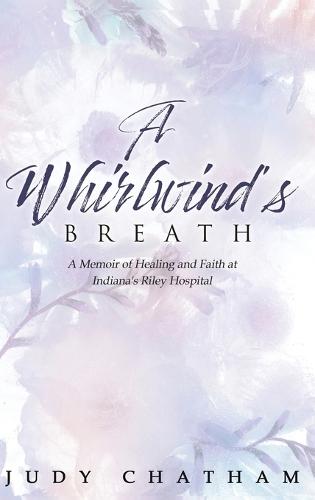 A Whirlwind's Breath: A Memoir of Healing and Faith at Indiana's Riley Hospital  by Judy Chatham at Abbey's Bookshop, 