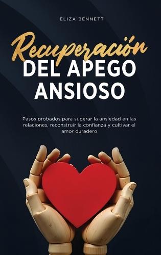 Recuperación del apego ansioso: Pasos probados para superar la ansiedad en las relaciones, reconstruir la confianza y cultivar el amor duradero  by Eliza Bennett at Abbey's Bookshop, 