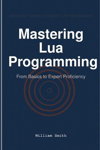 Mastering Lua Programming: From Basics to Expert Proficiency  by William Smith at Abbey's Bookshop, 