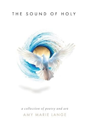 The Sound of Holy: A Collection of Poetry and Art  by Amy Marie Lange at Abbey's Bookshop, 