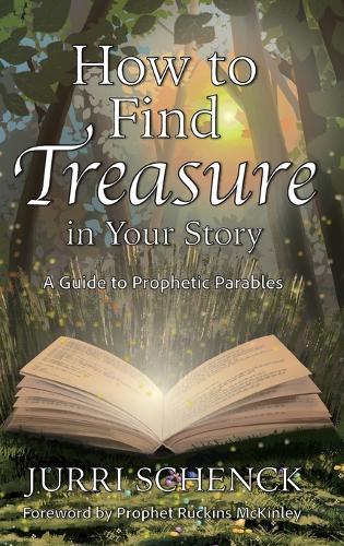 How to Find Treasure in Your Story: A Guide to Prophetic Parables