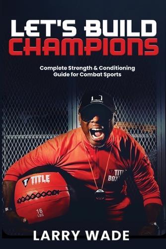 Let's Build Champions: Complete Strength & Conditioning Guide for Combat Sports  by Larry Wade at Abbey's Bookshop, 