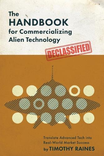 The Handbook for Commercializing Alien Technology: Translate Advanced Tech into Real-World Market Success  by Timothy Raines at Abbey's Bookshop, 
