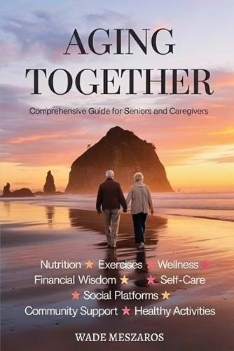 Aging Together: A Guide for Seniors and Caregivers  by Wade Andrew Meszaros at Abbey's Bookshop, 