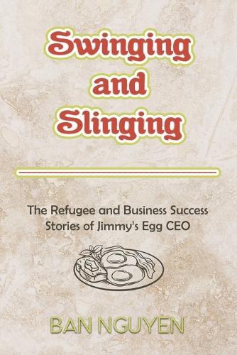 Swinging and Slinging: The Refugee and Business Success Stories of Jimmy's Egg CEO  by Ban Nguyen at Abbey's Bookshop, 