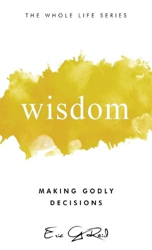 Wisdom: Making Godly Decisions  by Eric G Reid at Abbey's Bookshop, 