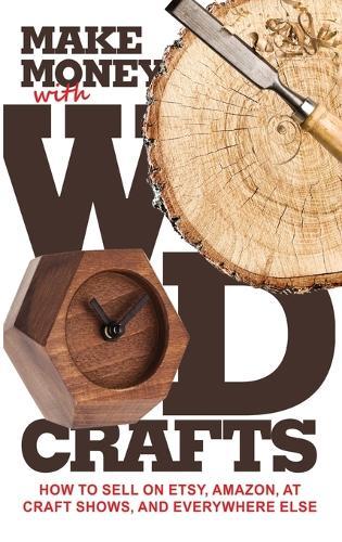 Make Money with Wood Crafts: How to Sell on Etsy, Amazon, at Craft Shows, to Interior Designers and Everywhere Else, and How to Get Top Dollars for Your Wood Projects  by James Dillehay at Abbey's Bookshop, 