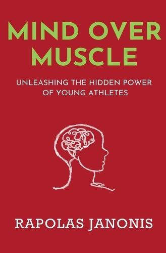 Mind Over Muscle: Unleashing the Hidden Power of Young Athletes  by Rapolas Janonis at Abbey's Bookshop, 