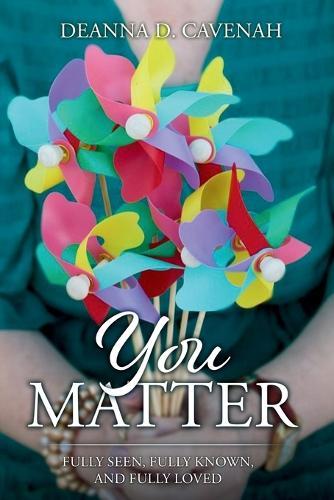 You Matter: Fully Seen, Fully Known, and Fully Loved  by Deanna D Cavenah at Abbey's Bookshop, 