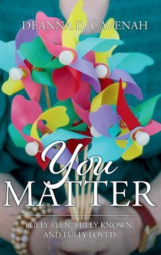 You Matter: Fully Seen, Fully Known, and Fully Loved  by Deanna D Cavenah at Abbey's Bookshop, 