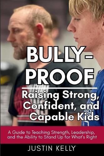 Bully-Proof: Raising Strong, Confident Kids Who Stand Up for Themselves and Others  by Justin Kelly at Abbey's Bookshop, 