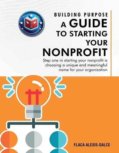 Building Purpose: A Guide to Starting Your Nonprofit  by Flaca Alexis-Dalce at Abbey's Bookshop, 